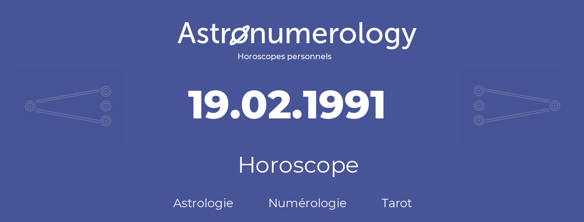 Horoscope pour anniversaire (jour de naissance): 19.02.1991 (19 Février 1991)