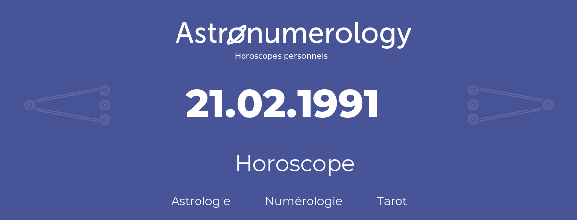 Horoscope pour anniversaire (jour de naissance): 21.02.1991 (21 Février 1991)