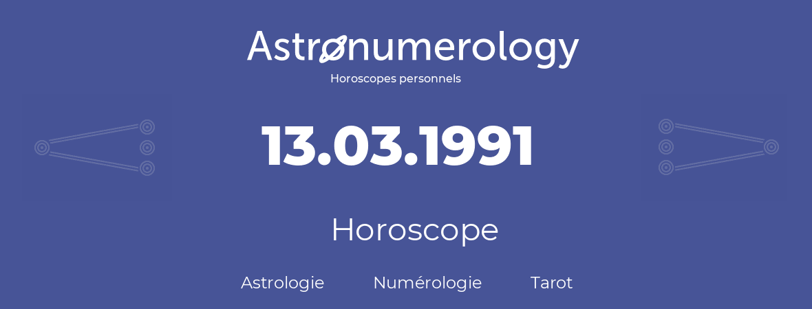 Horoscope pour anniversaire (jour de naissance): 13.03.1991 (13 Mars 1991)