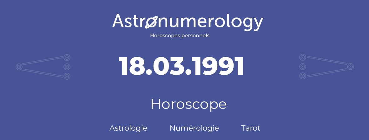 Horoscope pour anniversaire (jour de naissance): 18.03.1991 (18 Mars 1991)