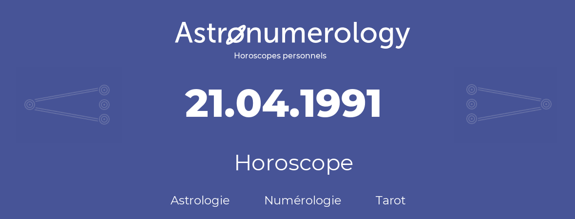 Horoscope pour anniversaire (jour de naissance): 21.04.1991 (21 Avril 1991)