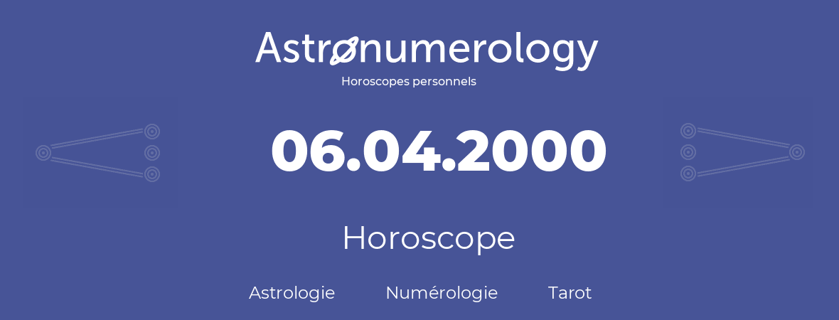 Horoscope pour anniversaire (jour de naissance): 06.04.2000 (06 Avril 2000)