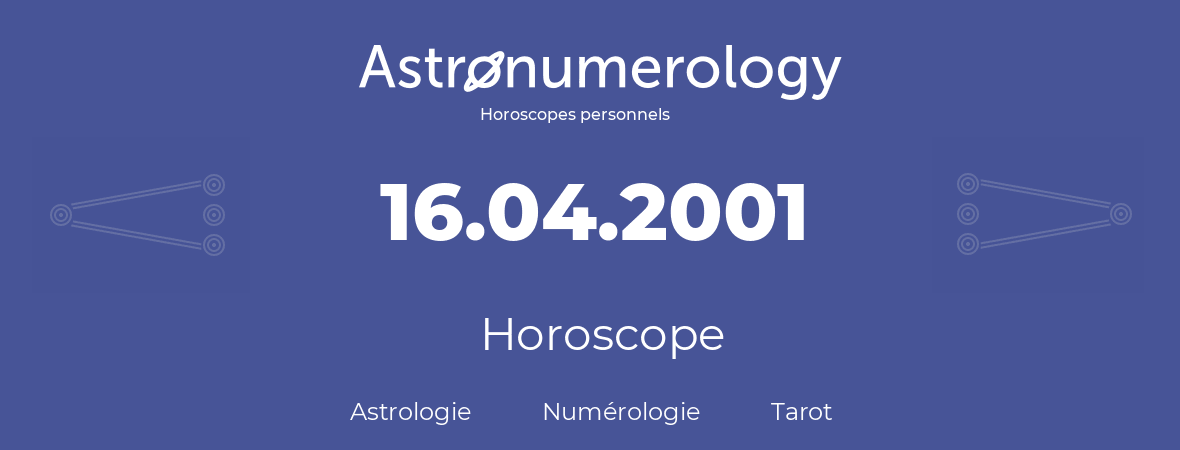 Horoscope pour anniversaire (jour de naissance): 16.04.2001 (16 Avril 2001)