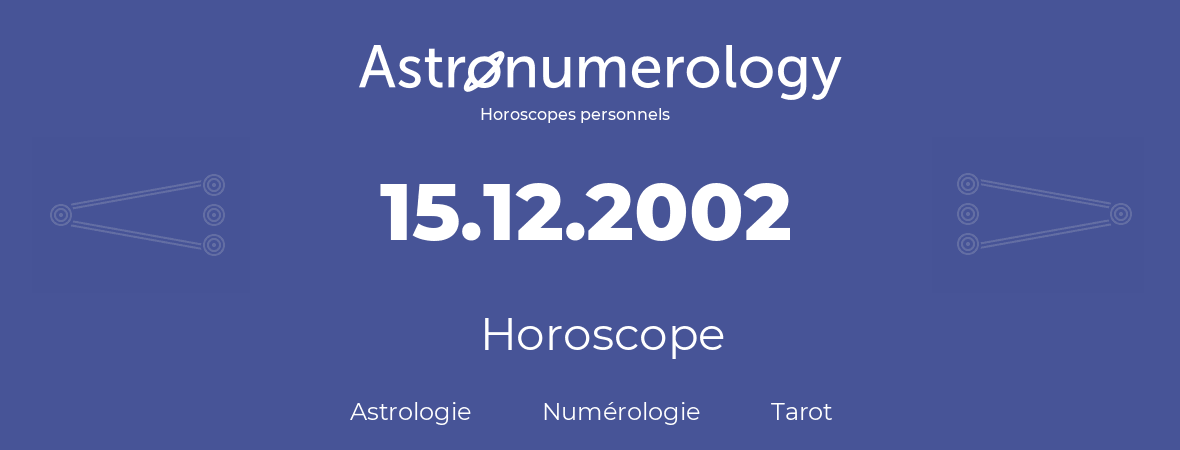 Horoscope pour anniversaire (jour de naissance): 15.12.2002 (15 Décembre 2002)