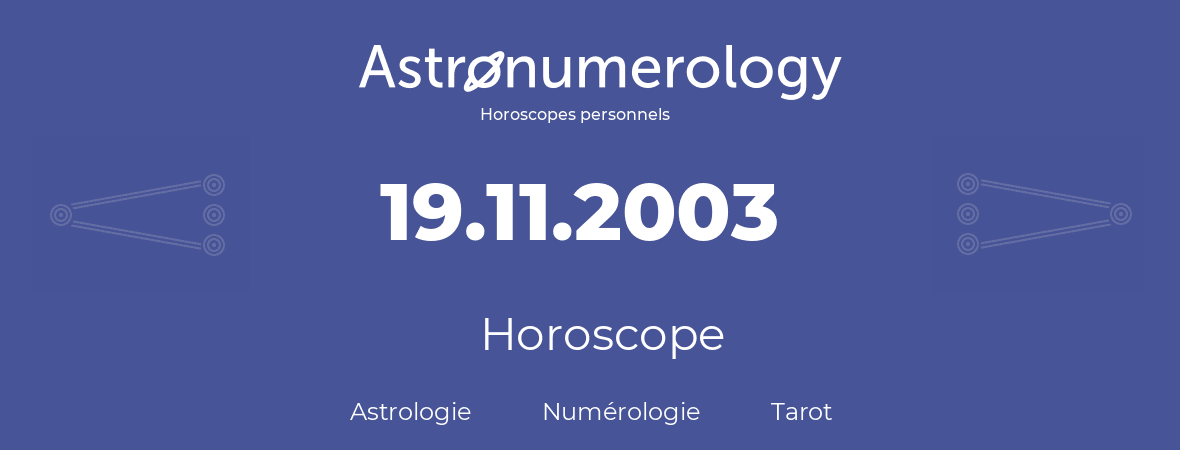 Horoscope pour anniversaire (jour de naissance): 19.11.2003 (19 Novembre 2003)