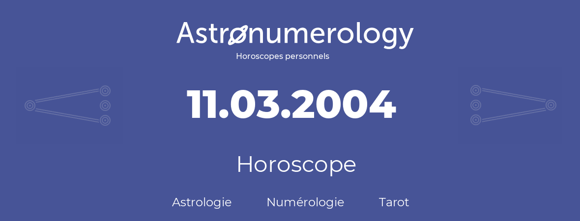 Horoscope pour anniversaire (jour de naissance): 11.03.2004 (11 Mars 2004)