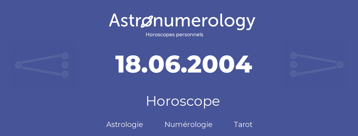 Horoscope pour anniversaire (jour de naissance): 18.06.2004 (18 Juin 2004)