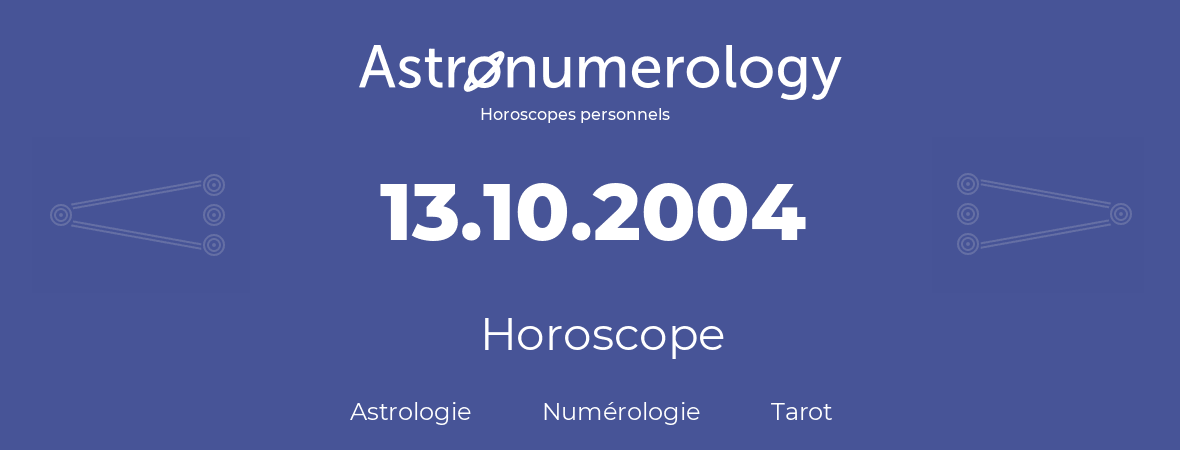 Horoscope pour anniversaire (jour de naissance): 13.10.2004 (13 Octobre 2004)