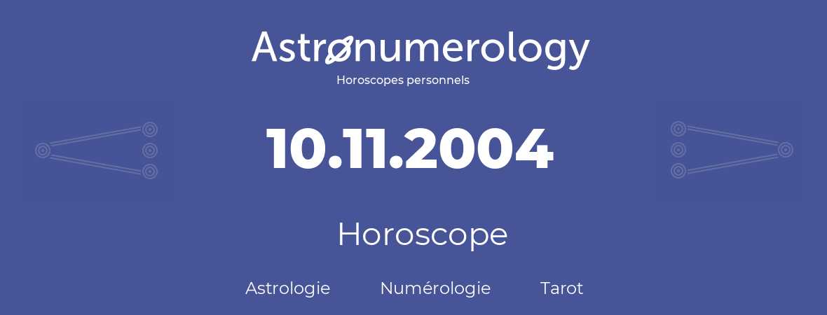 Horoscope pour anniversaire (jour de naissance): 10.11.2004 (10 Novembre 2004)