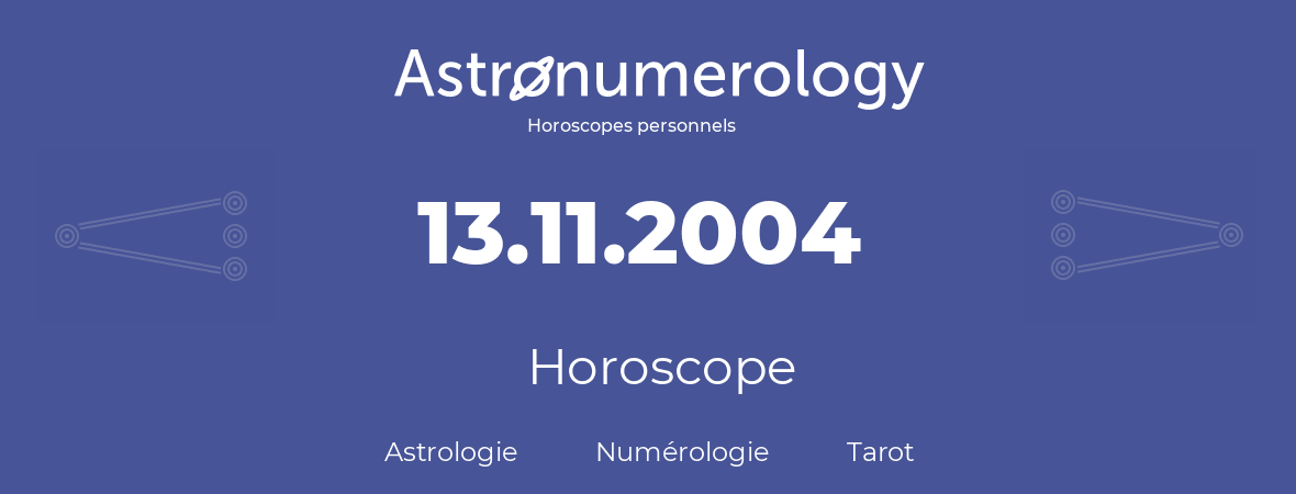 Horoscope pour anniversaire (jour de naissance): 13.11.2004 (13 Novembre 2004)