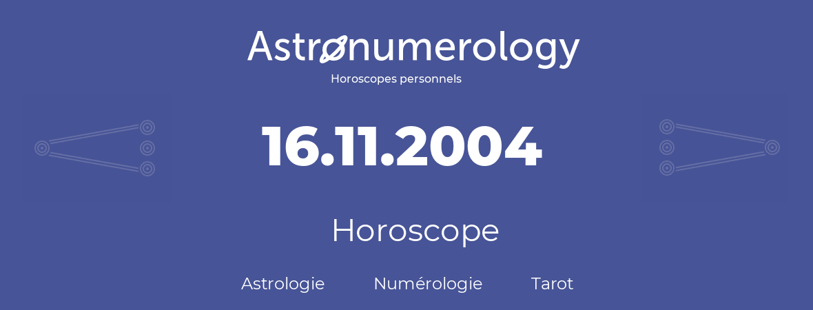 Horoscope pour anniversaire (jour de naissance): 16.11.2004 (16 Novembre 2004)