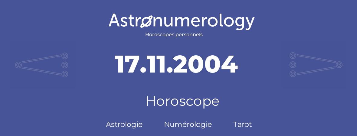 Horoscope pour anniversaire (jour de naissance): 17.11.2004 (17 Novembre 2004)