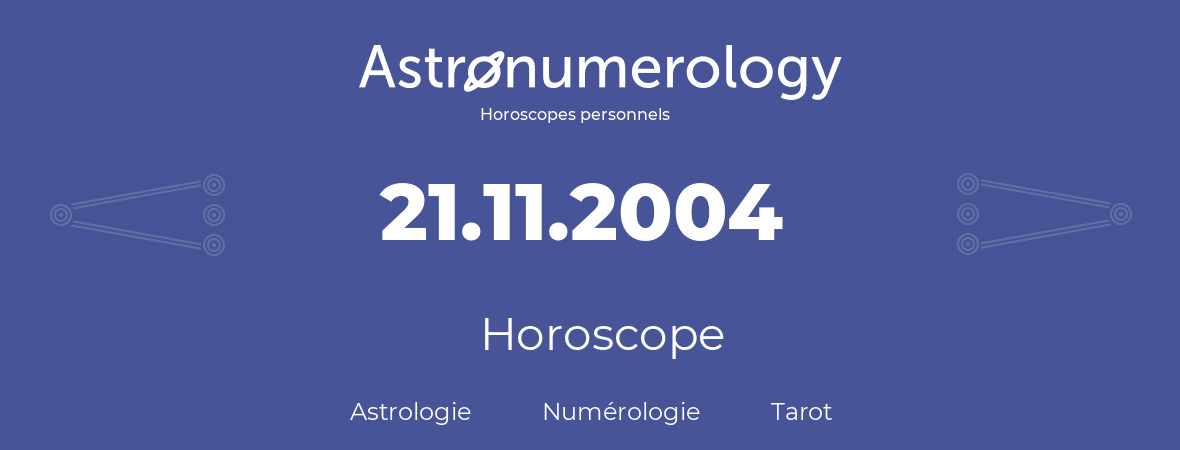 Horoscope pour anniversaire (jour de naissance): 21.11.2004 (21 Novembre 2004)