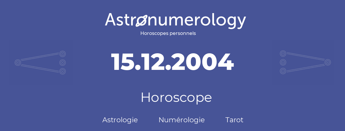 Horoscope pour anniversaire (jour de naissance): 15.12.2004 (15 Décembre 2004)