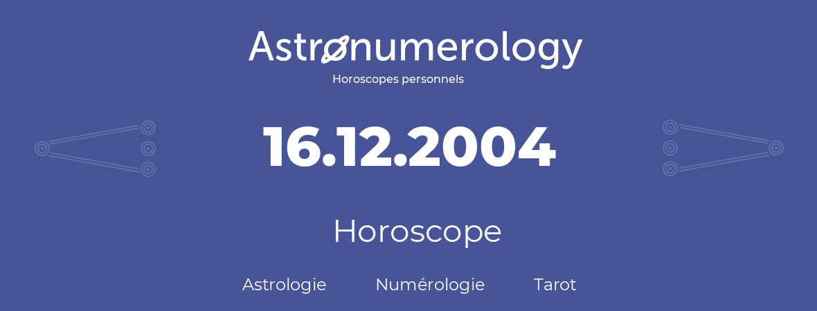 Horoscope pour anniversaire (jour de naissance): 16.12.2004 (16 Décembre 2004)
