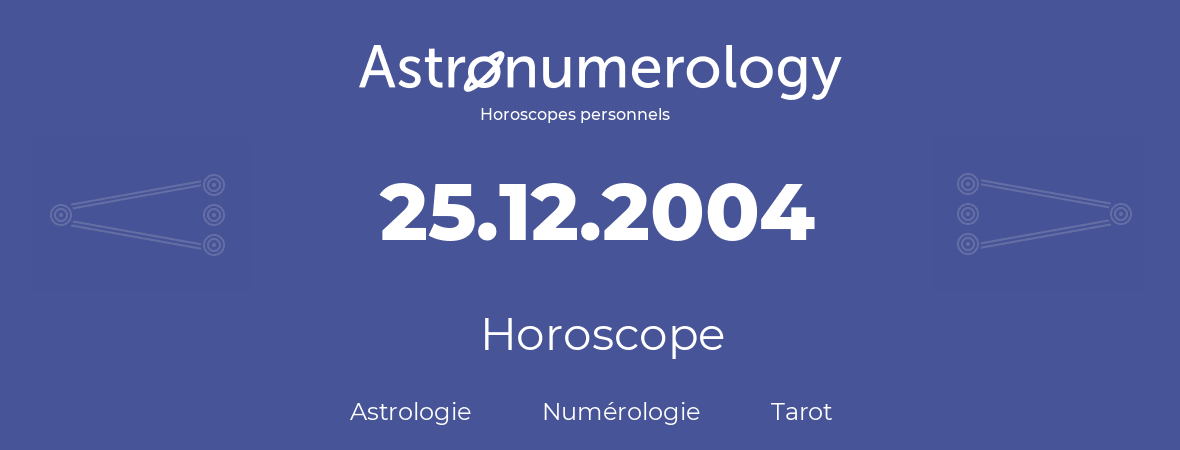 Horoscope pour anniversaire (jour de naissance): 25.12.2004 (25 Décembre 2004)