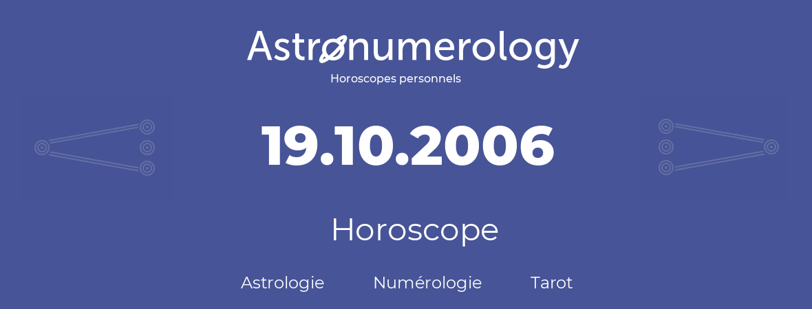 Horoscope pour anniversaire (jour de naissance): 19.10.2006 (19 Octobre 2006)