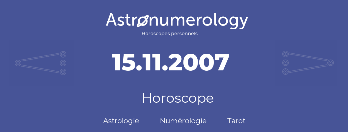 Horoscope pour anniversaire (jour de naissance): 15.11.2007 (15 Novembre 2007)