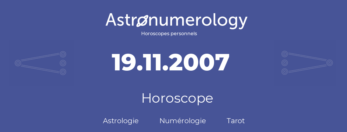 Horoscope pour anniversaire (jour de naissance): 19.11.2007 (19 Novembre 2007)