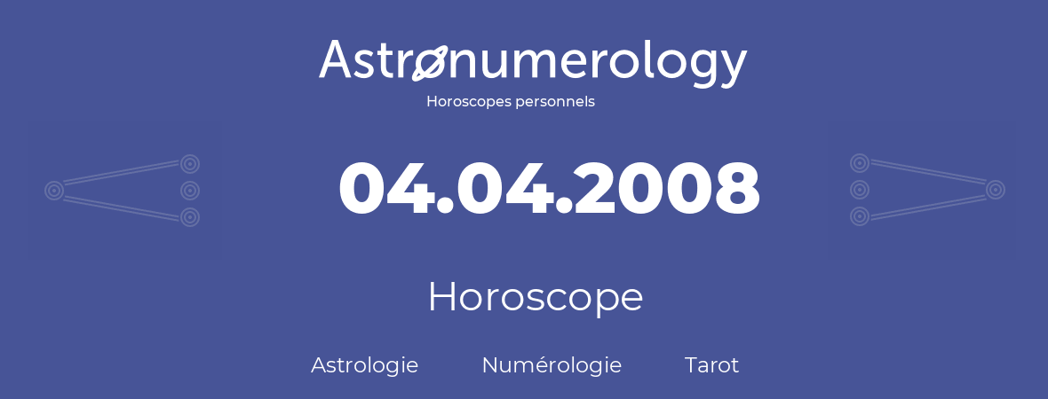 Horoscope pour anniversaire (jour de naissance): 04.04.2008 (04 Avril 2008)