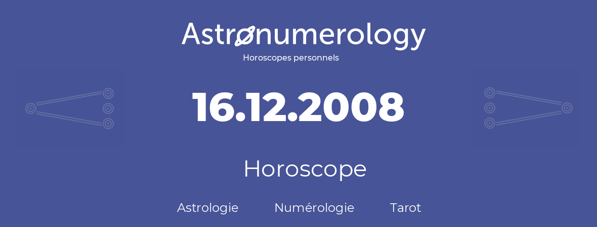 Horoscope pour anniversaire (jour de naissance): 16.12.2008 (16 Décembre 2008)
