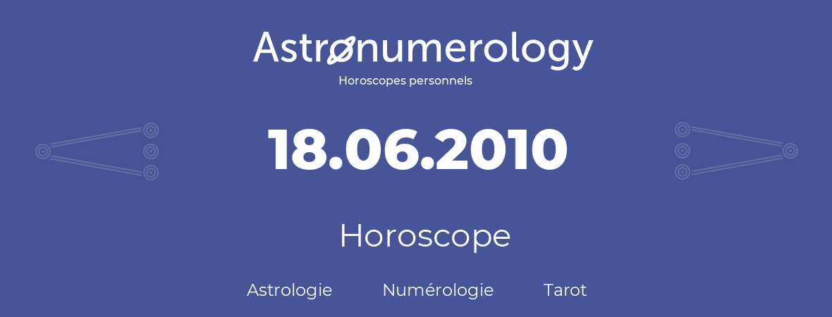 Horoscope pour anniversaire (jour de naissance): 18.06.2010 (18 Juin 2010)
