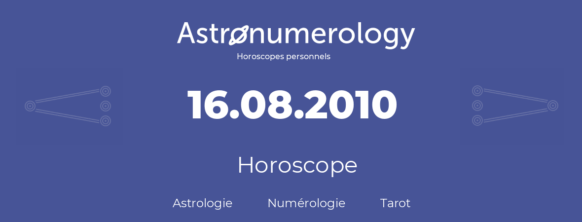 Horoscope pour anniversaire (jour de naissance): 16.08.2010 (16 Août 2010)