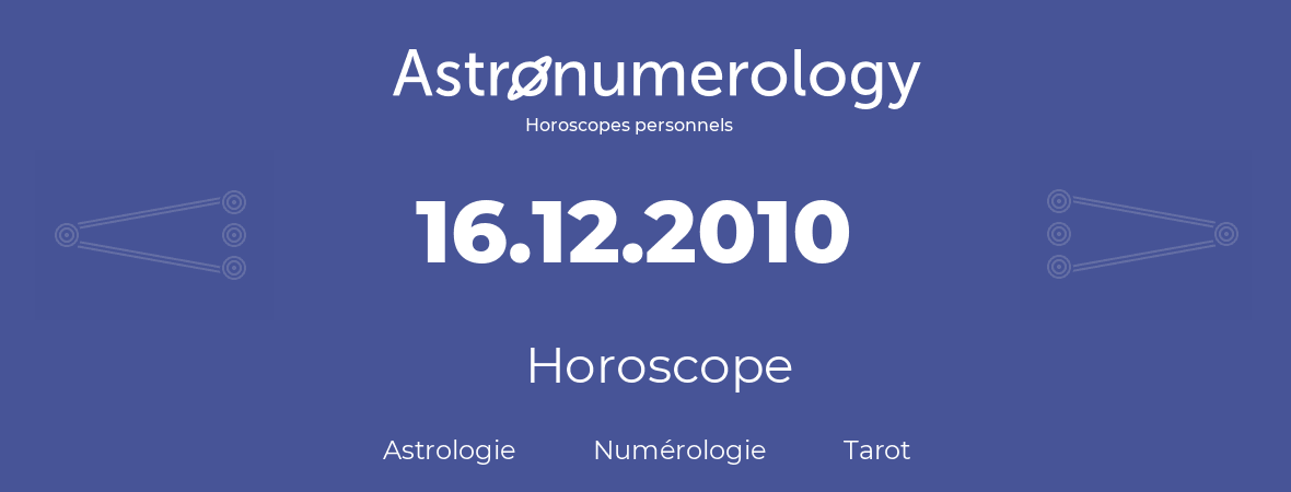 Horoscope pour anniversaire (jour de naissance): 16.12.2010 (16 Décembre 2010)