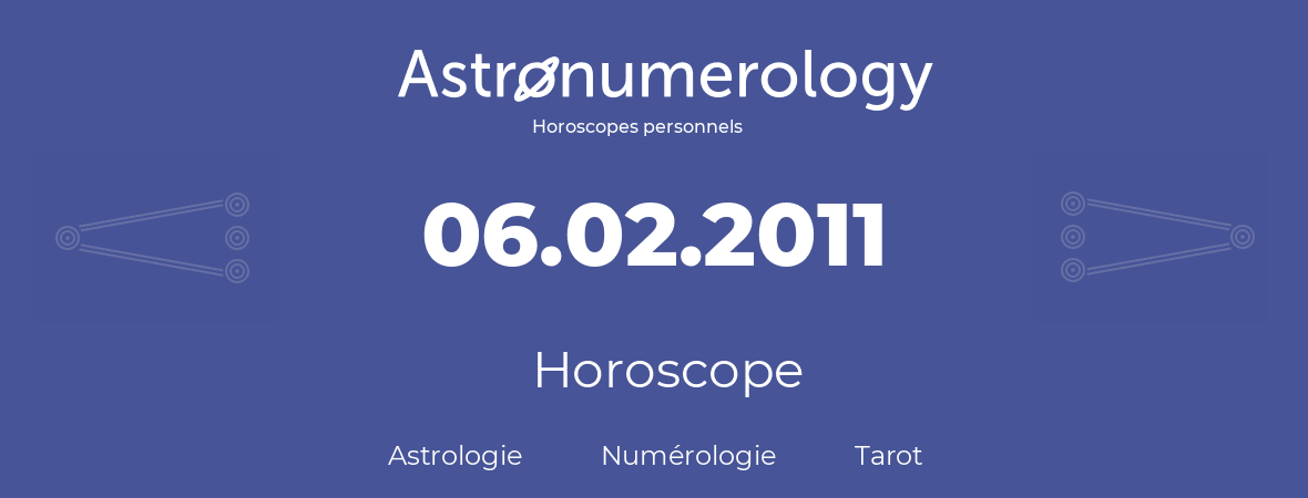 Horoscope pour anniversaire (jour de naissance): 06.02.2011 (6 Février 2011)