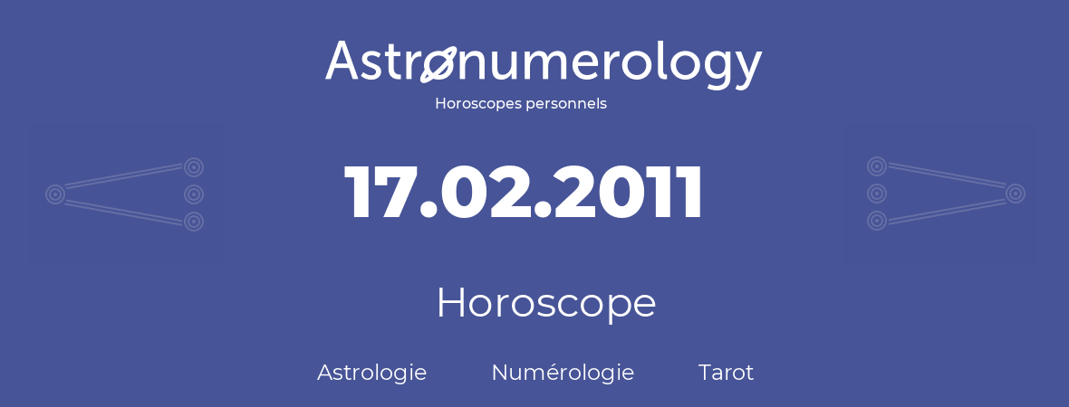 Horoscope pour anniversaire (jour de naissance): 17.02.2011 (17 Février 2011)