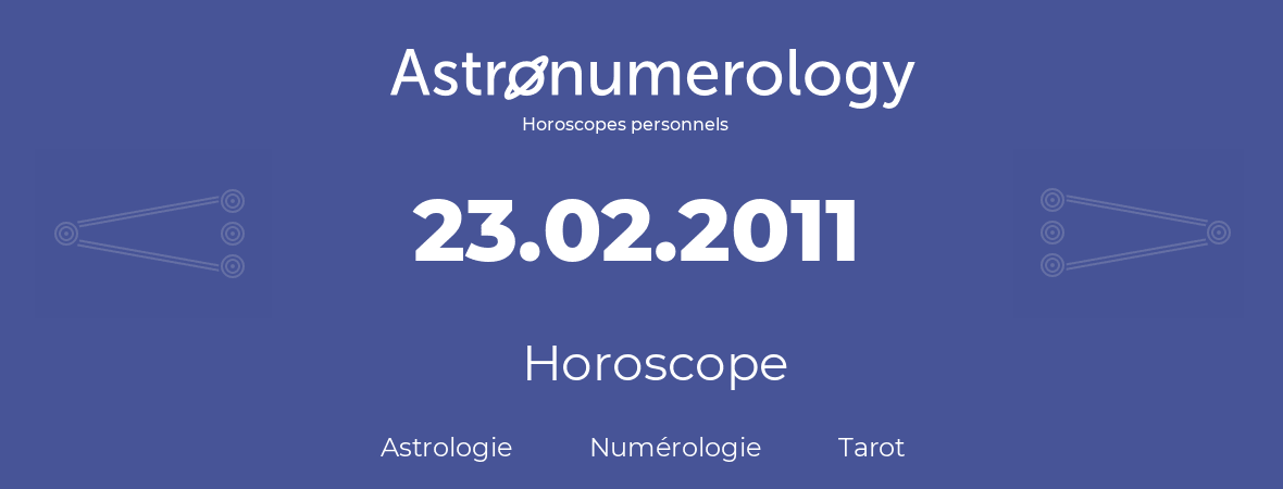 Horoscope pour anniversaire (jour de naissance): 23.02.2011 (23 Février 2011)