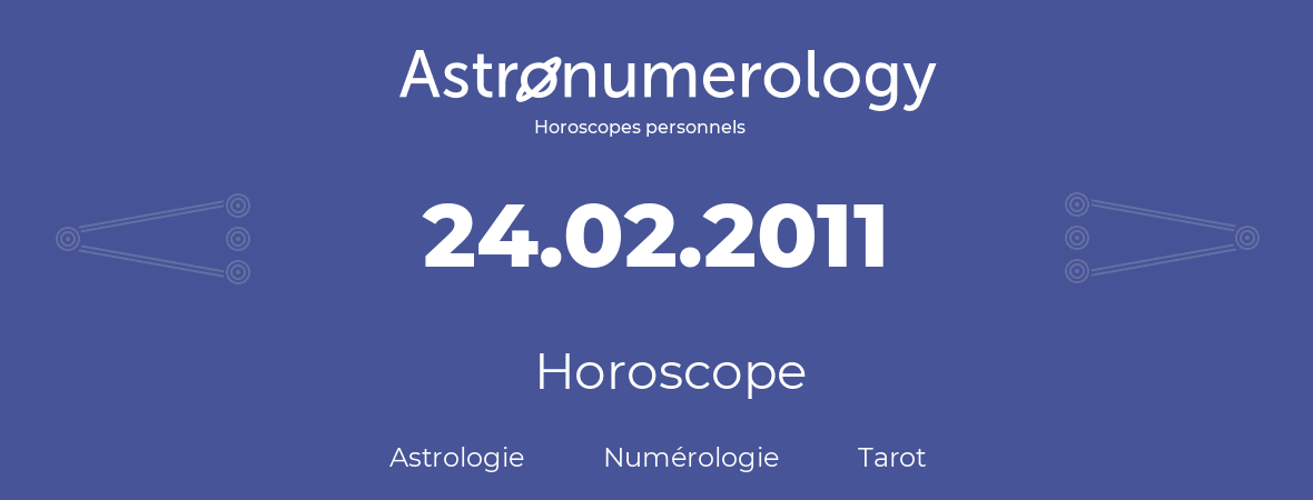 Horoscope pour anniversaire (jour de naissance): 24.02.2011 (24 Février 2011)