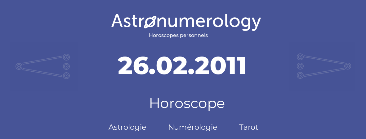 Horoscope pour anniversaire (jour de naissance): 26.02.2011 (26 Février 2011)