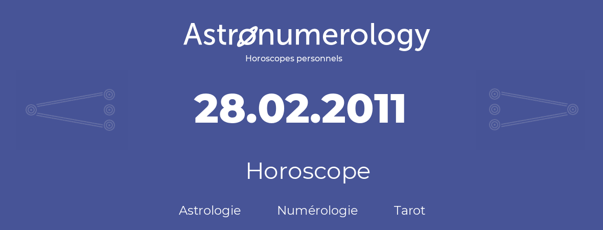 Horoscope pour anniversaire (jour de naissance): 28.02.2011 (28 Février 2011)