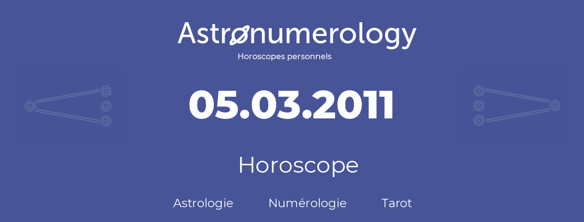 Horoscope pour anniversaire (jour de naissance): 05.03.2011 (05 Mars 2011)