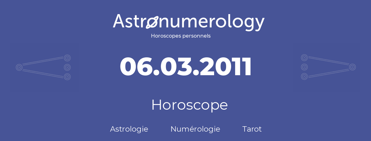 Horoscope pour anniversaire (jour de naissance): 06.03.2011 (6 Mars 2011)