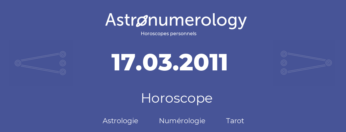Horoscope pour anniversaire (jour de naissance): 17.03.2011 (17 Mars 2011)