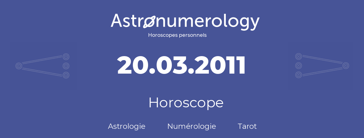 Horoscope pour anniversaire (jour de naissance): 20.03.2011 (20 Mars 2011)