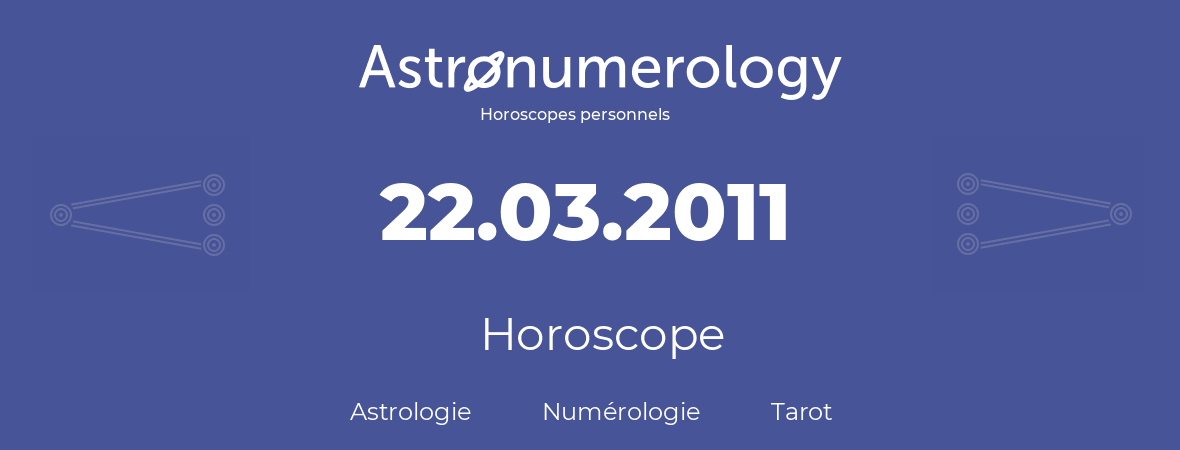 Horoscope pour anniversaire (jour de naissance): 22.03.2011 (22 Mars 2011)