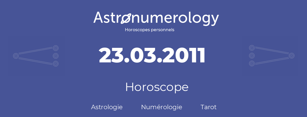Horoscope pour anniversaire (jour de naissance): 23.03.2011 (23 Mars 2011)