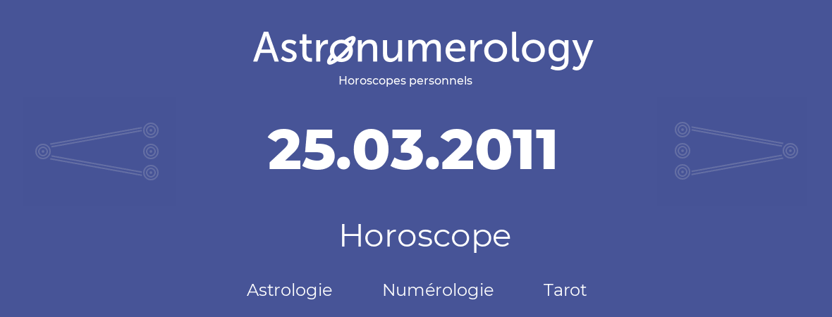 Horoscope pour anniversaire (jour de naissance): 25.03.2011 (25 Mars 2011)