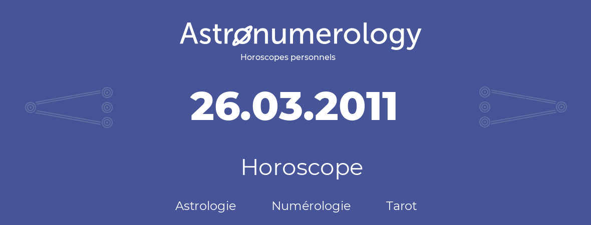 Horoscope pour anniversaire (jour de naissance): 26.03.2011 (26 Mars 2011)