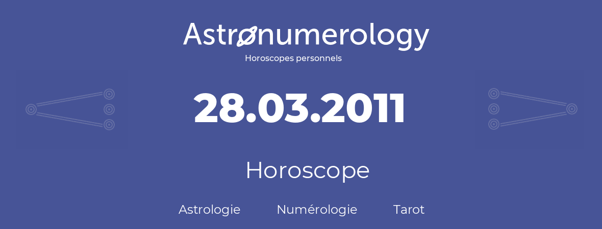 Horoscope pour anniversaire (jour de naissance): 28.03.2011 (28 Mars 2011)