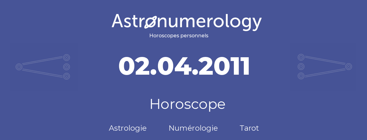 Horoscope pour anniversaire (jour de naissance): 02.04.2011 (02 Avril 2011)