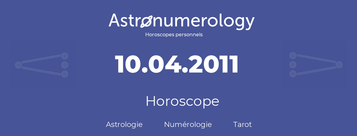 Horoscope pour anniversaire (jour de naissance): 10.04.2011 (10 Avril 2011)