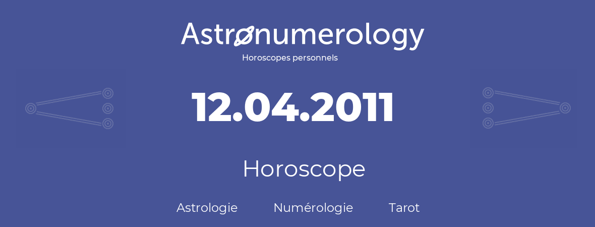 Horoscope pour anniversaire (jour de naissance): 12.04.2011 (12 Avril 2011)