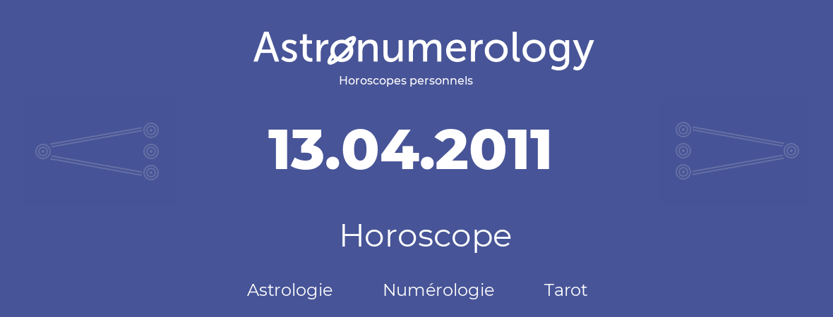 Horoscope pour anniversaire (jour de naissance): 13.04.2011 (13 Avril 2011)