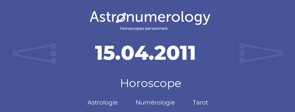 Horoscope pour anniversaire (jour de naissance): 15.04.2011 (15 Avril 2011)