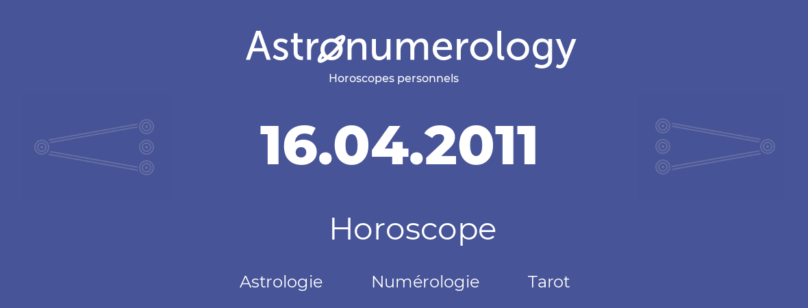 Horoscope pour anniversaire (jour de naissance): 16.04.2011 (16 Avril 2011)