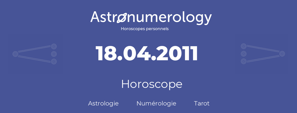 Horoscope pour anniversaire (jour de naissance): 18.04.2011 (18 Avril 2011)